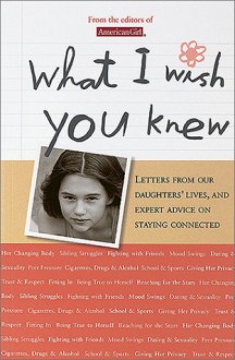 What I Wish You Knew: Letters from Our Daughters' Lives, and Expert Advice on Staying Connected - American Girl