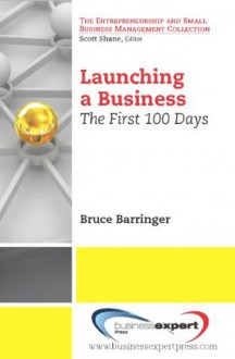 Launching a Business: The First 100 Days - Bruce Barringer