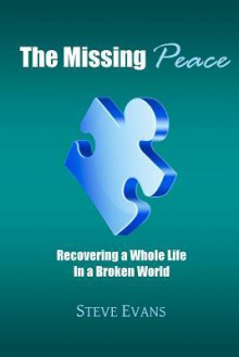 The Missing Peace: Recovering a Whole Life in a Broken World - Steve Evans, Anne-Marie Evans