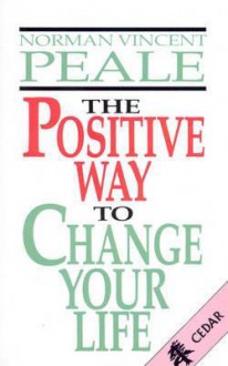 The Positive Way To Change Your Life - Norman Vincent Peale