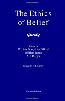 The Ethics Of Belief - William Kingdon Clifford, William James, A.J. Burger