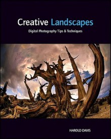 Creative Landscapes: Digital Photography Tips & Techniques - Harold Davis