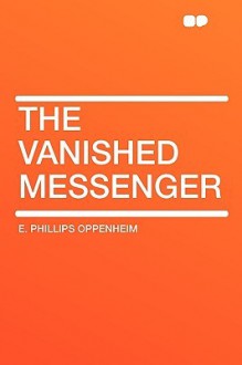 The Vanished Messenger - E. Phillips Oppenheim