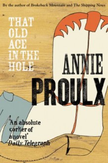 That Old Ace in the Hole - Annie Proulx