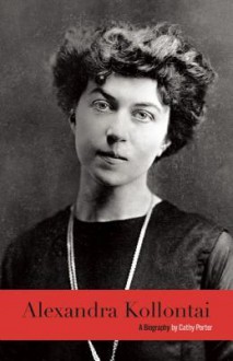 Alexandra Kollontai: A Biography - Cathy Porter