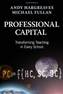 Professional Capital: Transformng Teaching in Every School - Andy Hargreaves, Michael Fullan