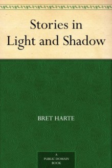 Stories in Light and Shadow (免费公版书) - Bret Harte