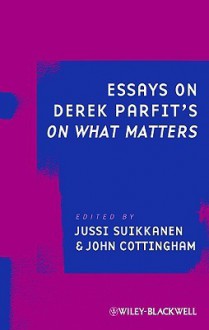 Essays on Derek Parfit's on What Matters - Jussi Suikkanen, John Cottingham