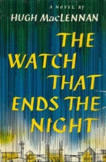 Watch That Ends the Night - Hugh MacLennan