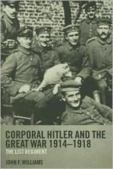 Corporal Hitler and the Great War 1914-1918: The List Regiment - John F Williams