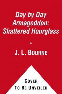 Day by Day Armageddon: Shattered Hourglass - J.L. Bourne