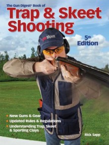 Gun Digest Book of Trap & Skeet Shooting - Rick Sapp