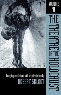 The Theatre of the Holocaust, Volume 1: Four Plays - Robert Skloot