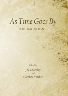 As Time Goes by: Portraits of Age - Joy Charnley, Caroline Verdierq