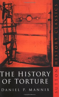 The History of Torture (History Classics) - Daniel P. Mannix