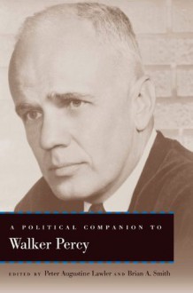 A Political Companion to Walker Percy (Political Companions to Great American Authors) - Peter Augustine Lawler, Brian A. Smith