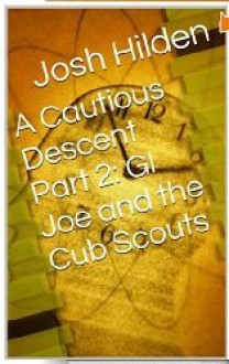 A Cautious Descent Part 2: GI Joe & The Cub Scouts (A Cautious Descent into Respectability, #2) - Josh Hilden