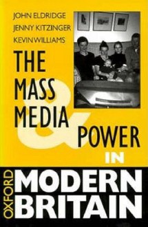 The Mass Media and Power in Modern Britain - J.E.T. Eldridge, Kevin Williams