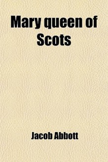 Mary Queen of Scots - Jacob Abbott