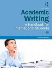 Academic Writing: A Handbook for International Students - Stephen Bailey