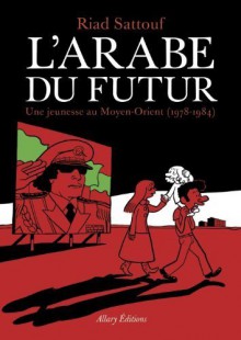 L'Arabe du futur : Une jeunesse au Moyen-Orient (1978-1984) by Sattouf, Riad (2014) Paperback - Riad Sattouf