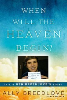 When Will the Heaven Begin?: This Is Ben Breedlove's Story - Ally Breedlove, Ken Abraham