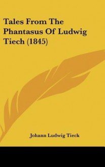 Tales from the Phantasus of Ludwig Tiech (1845) - Johann Ludwig Tieck