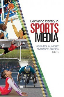 Examining Identity In Sports Media - Heather L. Hundley, Andrew C. Billings