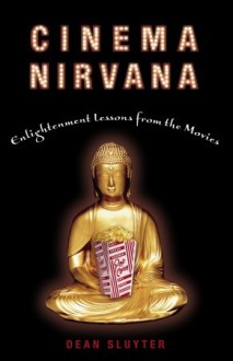 Cinema Nirvana: Enlightenment Lessons from the Movies - Dean Sluyter