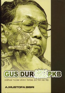 Gus Dur Garis Miring PKB : Kumpulan Tulisan Khusus tentang Gus Dur dan PKB - A. Mustofa Bisri