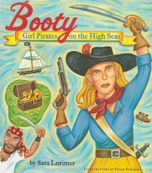 Booty: Girl Pirates on the High Seas - Sara Lorimer, Susan Synarski