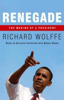 Renegade: The Making of a President - Richard Wolffe