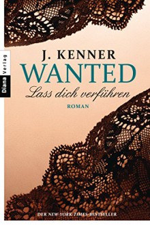 Wanted (1): Lass dich verführen: Roman - J. Kenner, Christiane Burkhardt