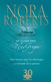 Trois fiancées pour le McGregor / Le triomphe de la passion - Nora Roberts