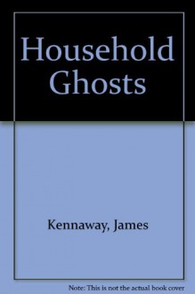 Household Ghosts - James Kennaway