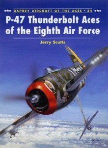 P-47 Thunderbolt Aces of the Eighth Air Force - Jerry Scutts