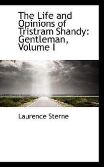 The Life and Opinions of Tristram Shandy: Gentleman, Volume I - Laurence Sterne