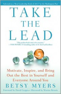 Take the Lead: Motivate, Inspire, and Bring Out the Best in Yourself and Everyone Around You - Betsy Myers, John David Mann, David Gergen