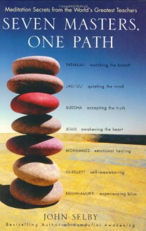 Seven Masters, One Path: Meditation Secrets from the World's Greatest Teachers - John Selby