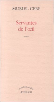 Servantes De L'œil: Roman - Muriel Cerf