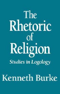 The Rhetoric of Religion: Studies in Logology - Kenneth Burke