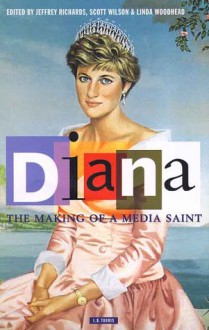 Diana, The Making of a Media Saint - Linda Woodhead, Jeffrey Richards, Scott Wilson