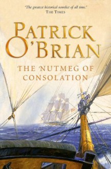 The Nutmeg of Consolation: Aubrey/Maturin series, book 14 - Patrick O'Brian