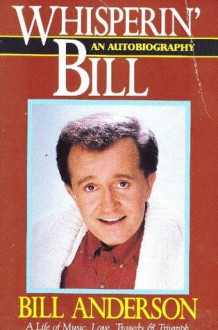 Whisperin Bill: An Autobiography - Bill Anderson