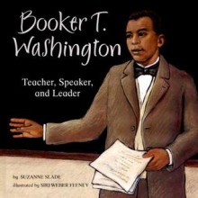 Booker T. Washington: Teacher, Speaker, and Leader - Suzanne Slade, siri weber feeney