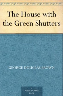 The House with the Green Shutters (免费公版书) - George Douglas Brown