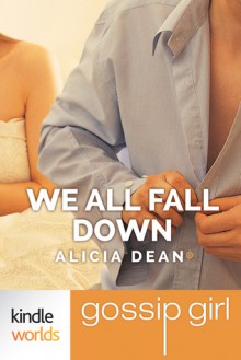 We All Fall Down (Gossip Girl Book 1) - Alicia Dean