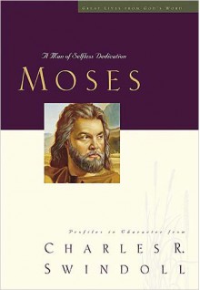 Moses: A Man of Selfless Dedication - Charles R. Swindoll