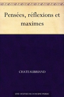 Pensées, réflexions et maximes (French Edition) - François-René de Chateaubriand