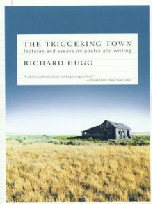 The Triggering Town: Lectures and Essays on Poetry and Writing - Richard Hugo